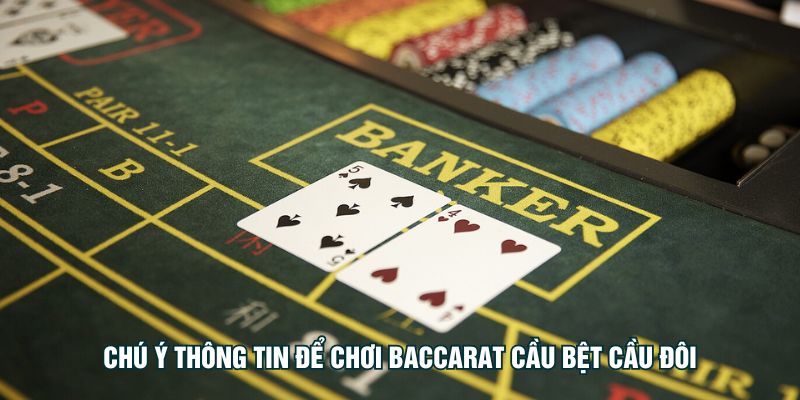 Chú ý thông tin để chơi Baccarat cầu bệt cầu đôi