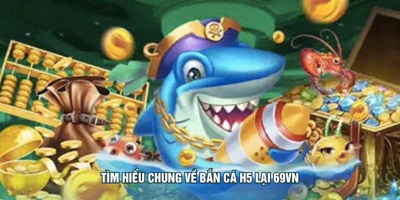 Tìm hiểu chung về Bắn cá H5 lại FIVE88